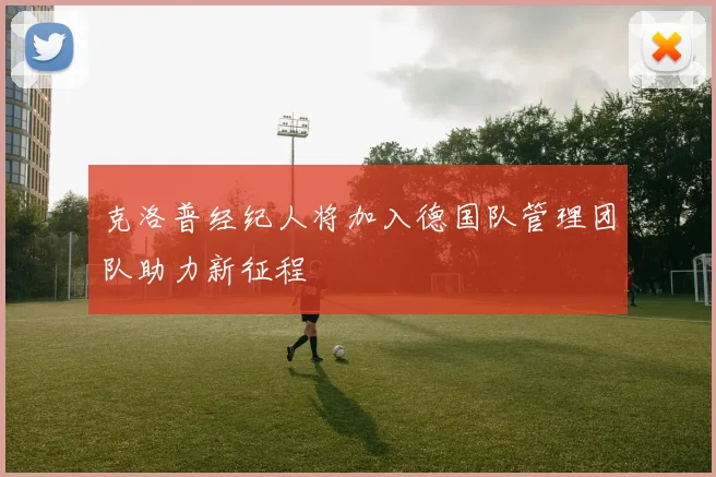 克洛普经纪人将加入德国队管理团队助力新征程